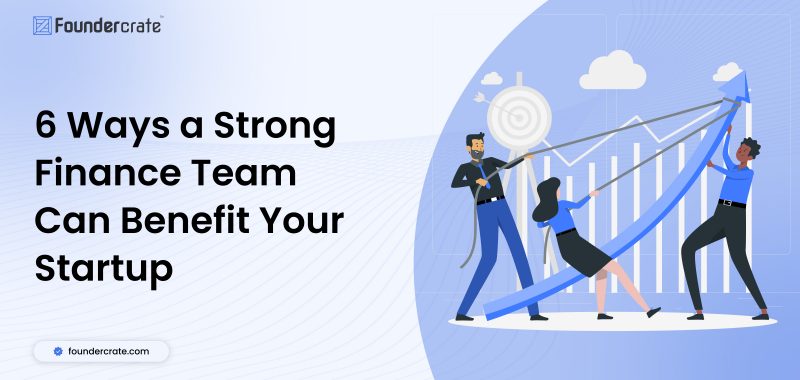6 Ways a Strong Finance Team Can Benefit Your Startup